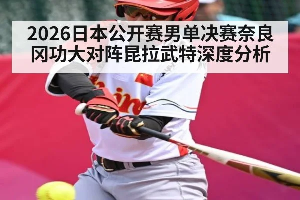2026日本公开赛男单决赛奈良冈功大对阵昆拉武特深度分析